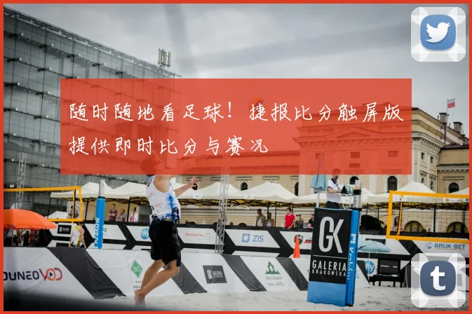 随时随地看足球！捷报比分触屏版提供即时比分与赛况