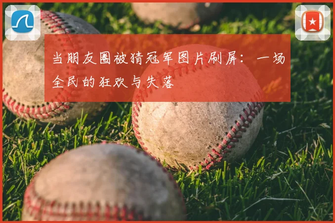 当朋友圈被猜冠军图片刷屏：一场全民的狂欢与失落