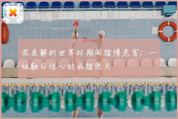 深度解析世界杯期间赌博危害:一组触目惊心的戒赌图片